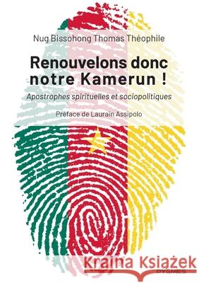Renouvelons donc notre Kamerun !: Apostrophes spirituelles et sociopolitiques Thomas Th?ophile Nu Pygmies ?ditions 9789956459742 Pygmies - książka