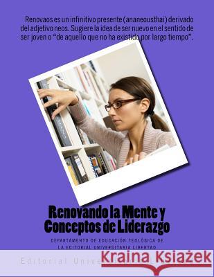 Renovando la Mente y Conceptos de Liderazgo: Departamento de Educación Teológica de la Universidad Libertad Libertad, Universidad 9781518888908 Createspace Independent Publishing Platform - książka