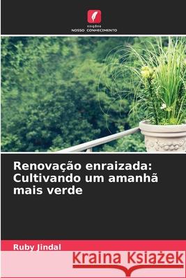 Renova??o enraizada: Cultivando um amanh? mais verde Ruby Jindal 9786207658657 Edicoes Nosso Conhecimento - książka