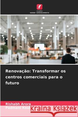 Renova??o: Transformar os centros comerciais para o futuro Rishabh Arora Padmani Koul 9786207779505 Edicoes Nosso Conhecimento - książka