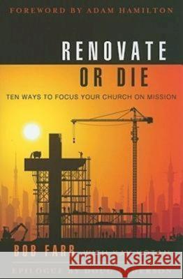Renovate or Die: 10 Ways to Focus Your Church on Mission Farr, Bob 9781426715860 Abingdon Press - książka