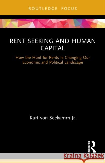 Rent Seeking and Human Capital: How the Hunt for Rents Is Changing Our Economic and Political Landscape Kurt Vo 9780367622978 Routledge - książka