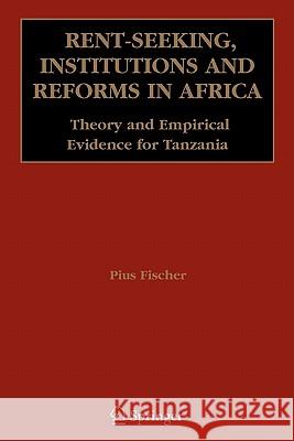 Rent-Seeking, Institutions and Reforms in Africa: Theory and Empirical Evidence for Tanzania Fischer, Pius 9781441941497 Springer - książka