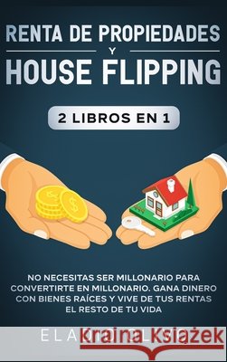 Renta de propiedades y house flipping 2 libros en 1: No necesitas ser millonario para convertirte en millonario. Gana dinero con bienes raíces y vive Olivo, Eladio 9781648662614 Native Publisher - książka