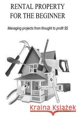 RENTAL PROPERTY FOR THE BEGINNER - Managing a project from thought to profit Macon, Michael W. 9781491287606 Createspace - książka