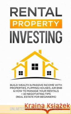 Rental Property Investing: Build Wealth & Passive Income With Properties, Flipping Houses, Air BnB & How To Manage Your Rentals + 10 Negotiation Unlimited Potentia 9781970182477 Pureture Wellness LLC - książka