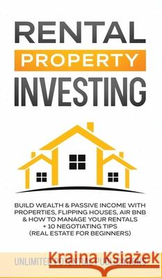 Rental Property Investing: Build Wealth & Passive Income With Properties, Flipping Houses, Air BnB & How To Manage Your Rentals + 10 Negotiation Unlimited Potentia 9781970182552 Pureture Wellness LLC - książka