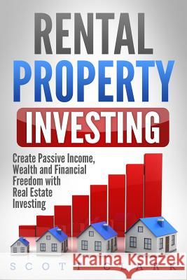 Rental Property Investing: Create Passive Income, Wealth and Financial Freedom with Real Estate Investing Scott Clark 9781090660978 Independently Published - książka