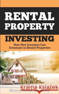 Rental Property Investing: How New Investors Can Dominate In Rental Properties Academy, Money Grind 9781721021345 Createspace Independent Publishing Platform - książka