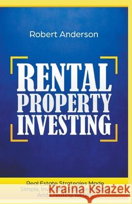 Rental Property Investing Real Estate Strategies Made Simple, Investing, Passive Income And Creating Wealth Robert Anderson 9781393398530 Draft2digital - książka