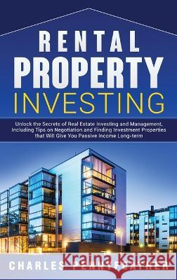 Rental Property Investing: Unlock the Secrets of Real Estate Investing and Management, Including Tips on Negotiation and Finding Investment Prope Charles Pennyfeather 9781950924684 Ch Publications - książka