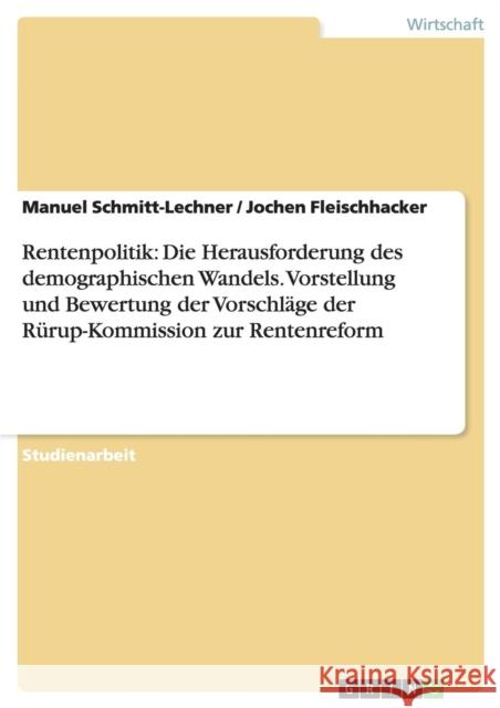 Rentenpolitik: Die Herausforderung des demographischen Wandels. Vorstellung und Bewertung der Vorschläge der Rürup-Kommission zur Ren Schmitt-Lechner, Manuel 9783656661610 Grin Verlag Gmbh - książka