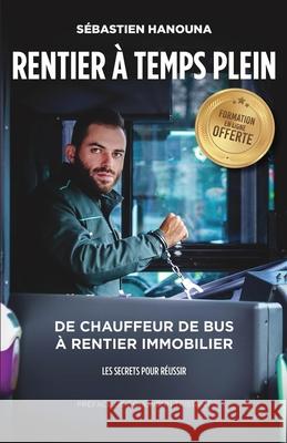 Rentier A Temps Plein: De chauffeur de bus à rentier immobilier Hanouna, Sébastien 9782956972303 Afnil - książka