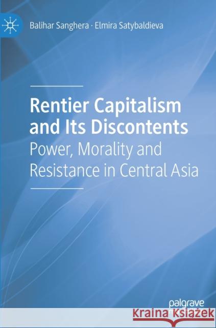 Rentier Capitalism and Its Discontents: Power, Morality and Resistance in Central Asia Balihar Sanghera Elmira Satybaldieva 9783030763022 Palgrave MacMillan - książka