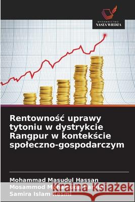 Rentownosc uprawy tytoniu w dystrykcie Rangpur w kontekscie spoleczno-gospodarczym Hassan, Mohammad Masudul, Parvin, Mosammod Mahamuda, Resmi, Samira Islam 9786209275098 Wydawnictwo Nasza Wiedza - książka