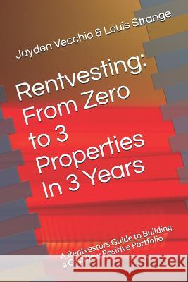 Rentvesting: From Zero to 3 Properties in 3 Years: A Rentvestors Guide to Building a Cashflow Positive Portfolio Louis Strange Jayden Vecchio 9781728633633 Independently Published - książka