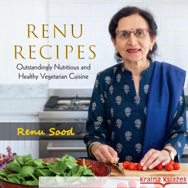 Renu Recipes: Outstandingly Nutritious and Healthy Vegetarian Cuisine Renu Sood 9781839993787 First Hill Books - książka