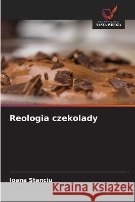 Reologia czekolady Stanciu, Ioana 9786209478796 Wydawnictwo Nasza Wiedza - książka