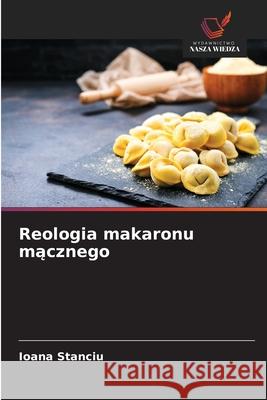 Reologia makaronu macznego Stanciu, Ioana 9786209484964 Wydawnictwo Nasza Wiedza - książka