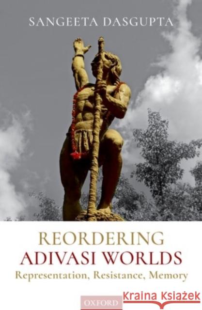 Reordering Adivasi Worlds Dr. Sangeeta (Associate Professor, Associate Professor, Centre for Historical Studies, School of Social Sciences, Jawaha 9780190127916 OUP India - książka