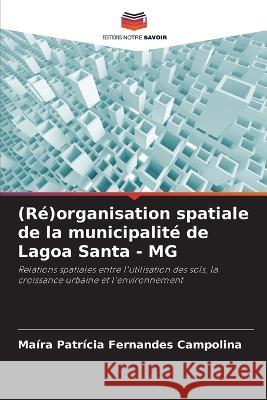 (Re)organisation spatiale de la municipalite de Lagoa Santa - MG Maira Patricia Fernandes Campolina   9786205808474 Editions Notre Savoir - książka