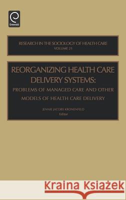 Reorganizing Health Care Delivery Systems: Problems of Managed Care and Other Models of Health Care Delivery Kronenfeld, Jennie Jacobs 9780762310692 JAI Press - książka