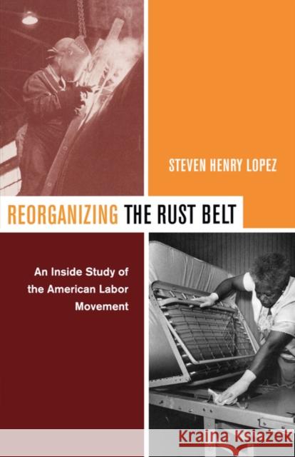 Reorganizing the Rust Belt: An Inside Study of the American Labor Movement Lopez, Steve 9780520235656 University of California Press - książka