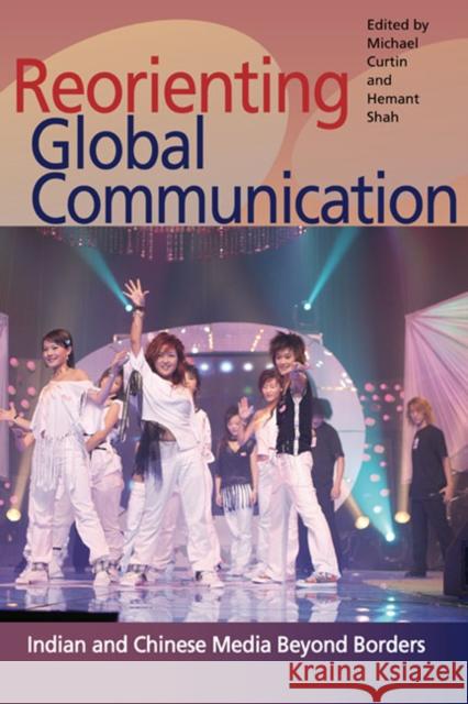 Reorienting Global Communication: Indian and Chinese Media Beyond Borders Curtin, Michael 9780252076909 University of Illinois Press - książka