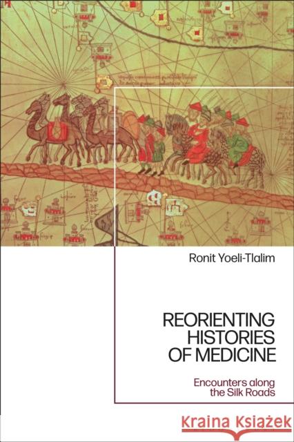 ReOrienting Histories of Medicine: Encounters along the Silk Roads Ronit Yoeli-Tlalim 9781350195820 Bloomsbury Academic - książka