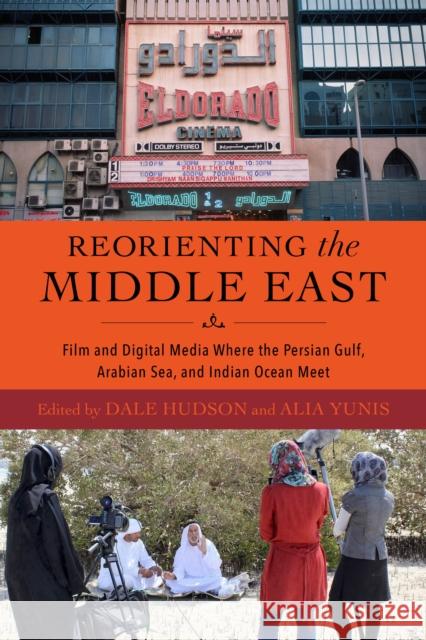 Reorienting the Middle East: Film and Digital Media Where the Persian Gulf, Arabian Sea, and Indian Ocean Meet Dale Hudson Alia Yunis Nelida Fuccaro 9780253067562 Indiana University Press - książka