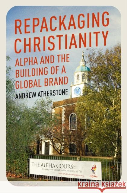 Repackaging Christianity: Alpha and the building of a global brand Andrew Atherstone 9781399801539 Hodder & Stoughton - książka