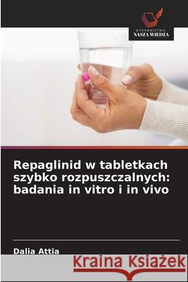 Repaglinid w tabletkach szybko rozpuszczalnych: badania in vitro i in vivo Attia, Dalia 9786208890209 Wydawnictwo Nasza Wiedza - książka