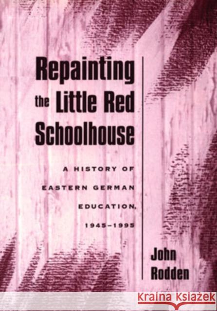 Repainting the Little Red Schoolhouse: A History of Eastern German Education, 1945-1995 Rodden, John 9780195112443 Oxford University Press - książka