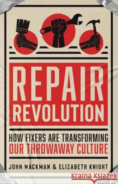 Repair Revolution: How Fixers Are Transforming Our Throwaway Culture Elizabeth Knight, John Wackman 9781608686605 New World Library - książka