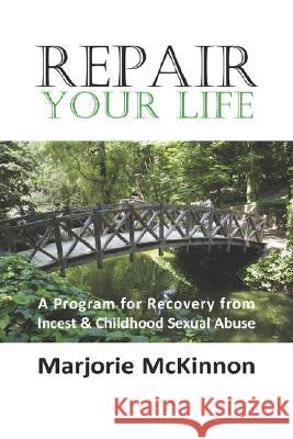 Repair Your Life: A Program for Recovery from Incest & Childhood Sexual Abuse McKinnon, Margie 9781932690521 Loving Healing Press - książka