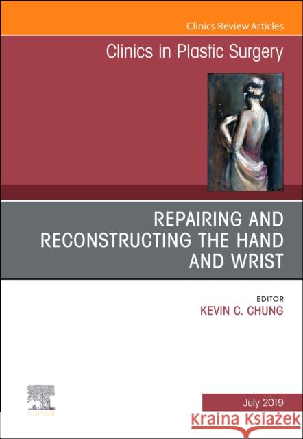 Repairing and Reconstructing the Hand and Wrist, An Issue of Clinics in Podiatric Medicine and Surgery Kevin C. (Charles B.G. De Nancrede Professor in Surgery, Section of Plastic Surgery; Assistant Dean for Faculty Affairs, 9780323682350 Elsevier - Health Sciences Division - książka