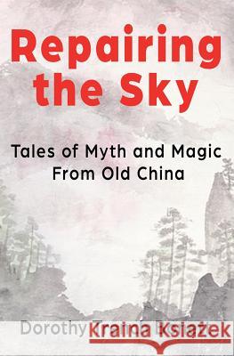 Repairing the Sky: Tales of Myth and Magic from Old China Dorothy Trench Bonett 9781976095856 Createspace Independent Publishing Platform - książka