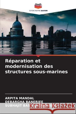Réparation et modernisation des structures sous-marines Mandal, Arpita, Banerjee, Debargha, Chowdhury, Subhajit Basu 9786209849671 Editions Notre Savoir - książka