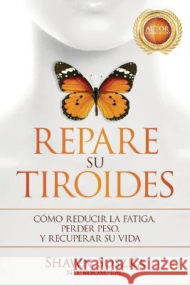 Repare su Tiroides: Cómo Reducir la Fatiga, Perder Peso y Recuperar Su Vida Soszka, Shawn 9781732160132 R. R. Bowker - książka