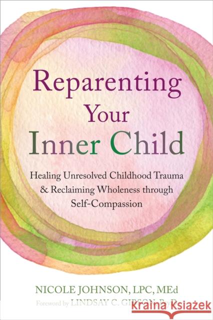 Reparenting Your Inner Child: Healing Unresolved Childhood Trauma and Reclaiming Wholeness Through Self-Compassion Nicole Johnson 9781648485091 New Harbinger Publications - książka