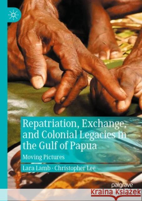 Repatriation, Exchange, and Colonial Legacies in the Gulf of Papua: Moving Pictures Lara Lamb Chris Lee 9783031155789 Palgrave MacMillan - książka