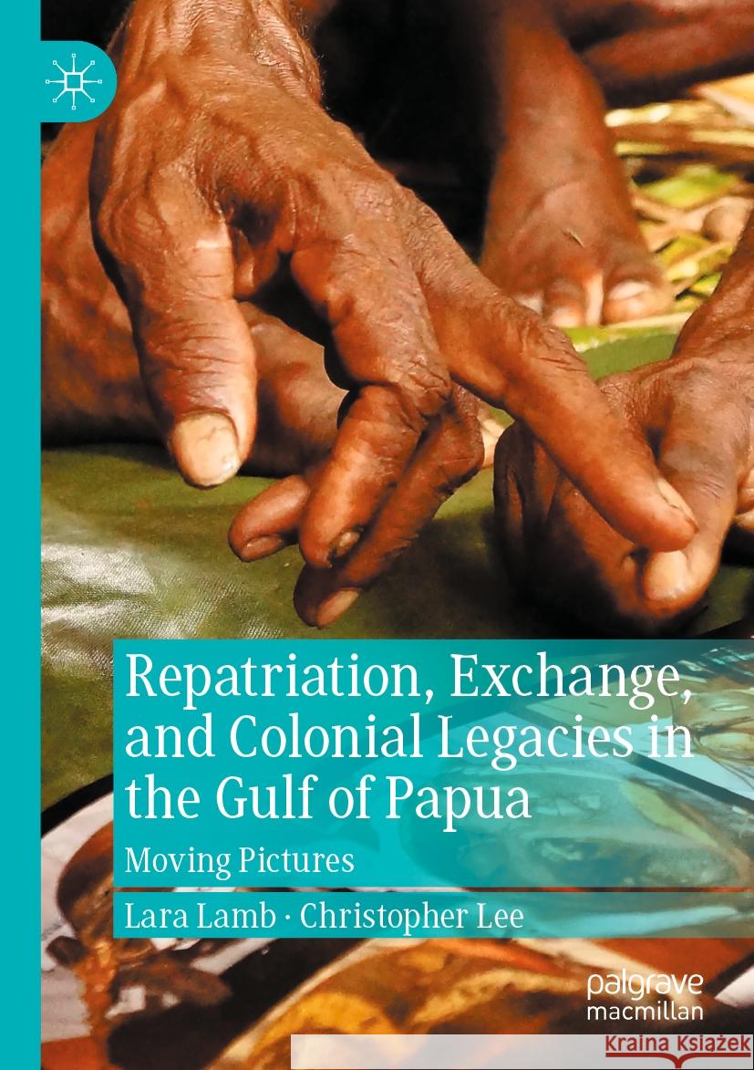 Repatriation, Exchange, and Colonial Legacies in the Gulf of Papua: Moving Pictures Lara Lamb Christopher Lee 9783031155819 Palgrave MacMillan - książka