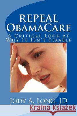 REPEAL ObamaCare: A Critical Look At Why It Isn't Fixable Long Jd, Jody a. 9780692227091 Brightowl - książka