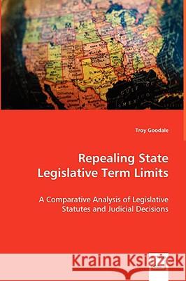 Repealing State Legislative Term Limits Troy Goodale 9783639050233 VDM VERLAG DR. MULLER AKTIENGESELLSCHAFT & CO - książka