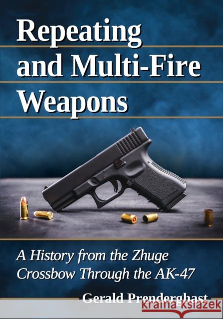 Repeating and Multi-Fire Weapons: A History from the Zhuge Crossbow Through the Ak-47 Gerald Prenderghast 9781476666662 McFarland & Company - książka