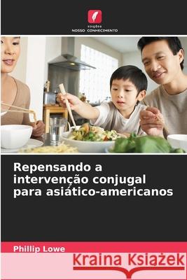 Repensando a intervenção conjugal para asiático-americanos Lowe, Phillip 9786209260285 Edições Nosso Conhecimento - książka