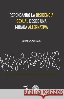 Repensando la disidencia sexual desde una mirada alternativa Adrian Calvo Ugalde   9786075936406 Editora Nomada - książka
