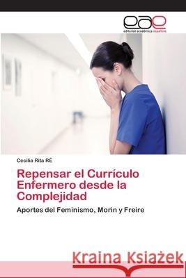 Repensar el Currículo Enfermero desde la Complejidad RÉ, Cecilia Rita 9786200428561 Editorial Académica Española - książka