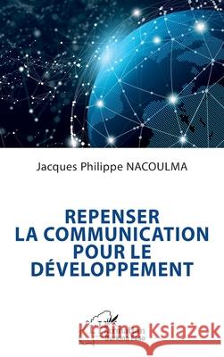 Repenser la communication pour le d?veloppement Jacques Philippe Nacoulma 9782336564913 Editions L'Harmattan - książka