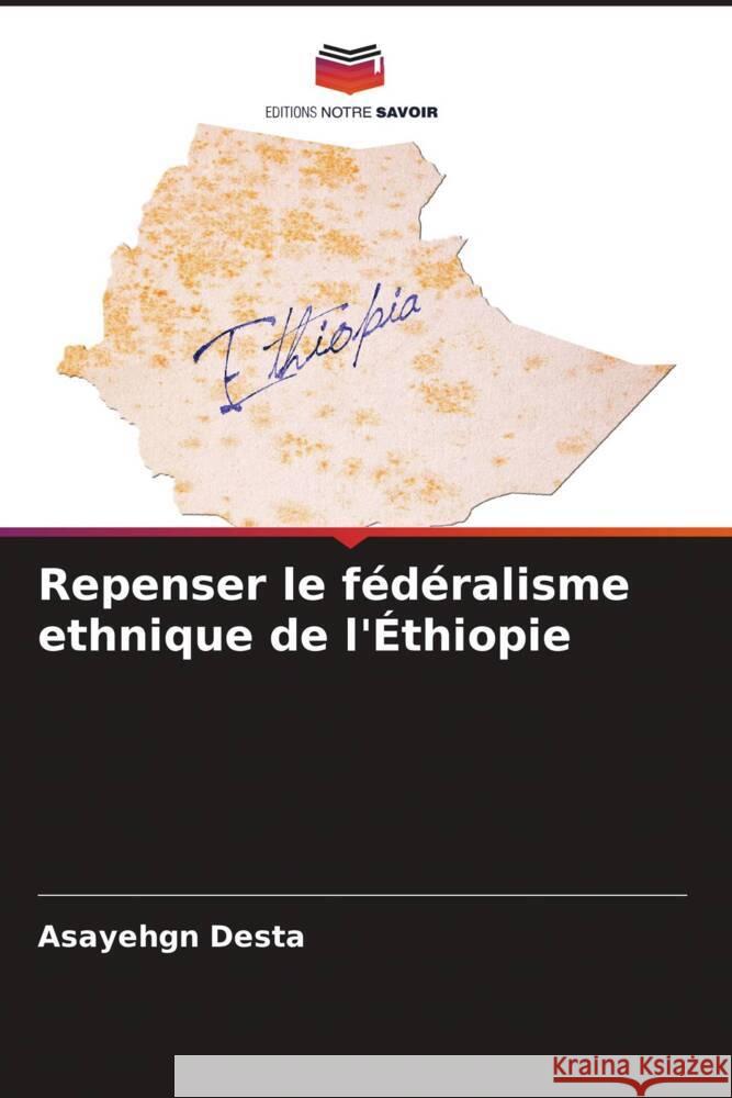 Repenser le f?d?ralisme ethnique de l'?thiopie Asayehgn Desta 9786207148301 Editions Notre Savoir - książka